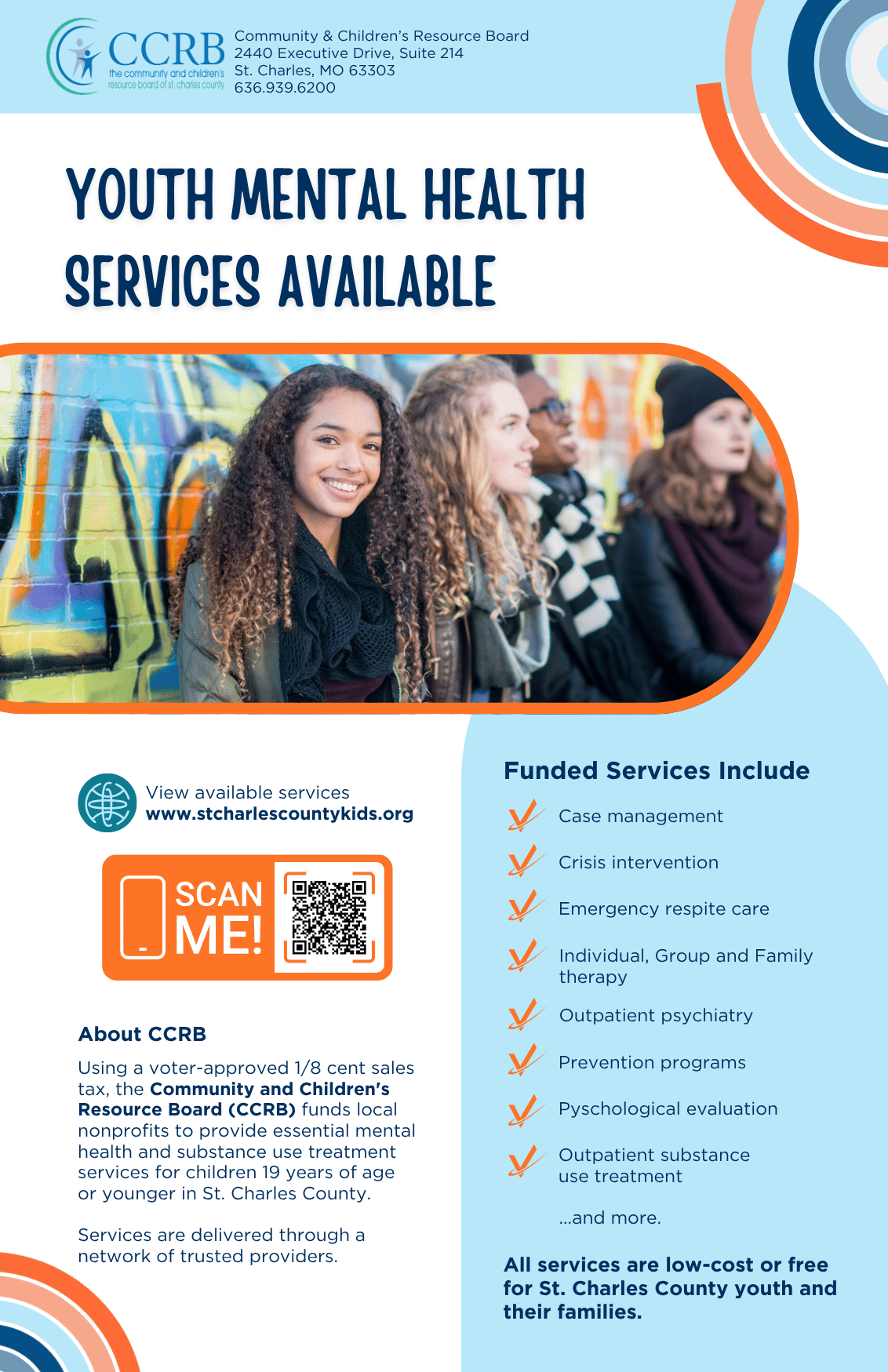 Using a voter-approved 1/8 cent sales tax, the Community and Children’s Resource Board (CCRB) funds local nonprofits to provide essential mental health and substance use treatment services for children 19 years of age or younger in St. Charles County. CCRB-funded programs aim to improve child emotional and mental well-being; strengthen and stabilize children and families; and respond to the shifting mental health needs of children.