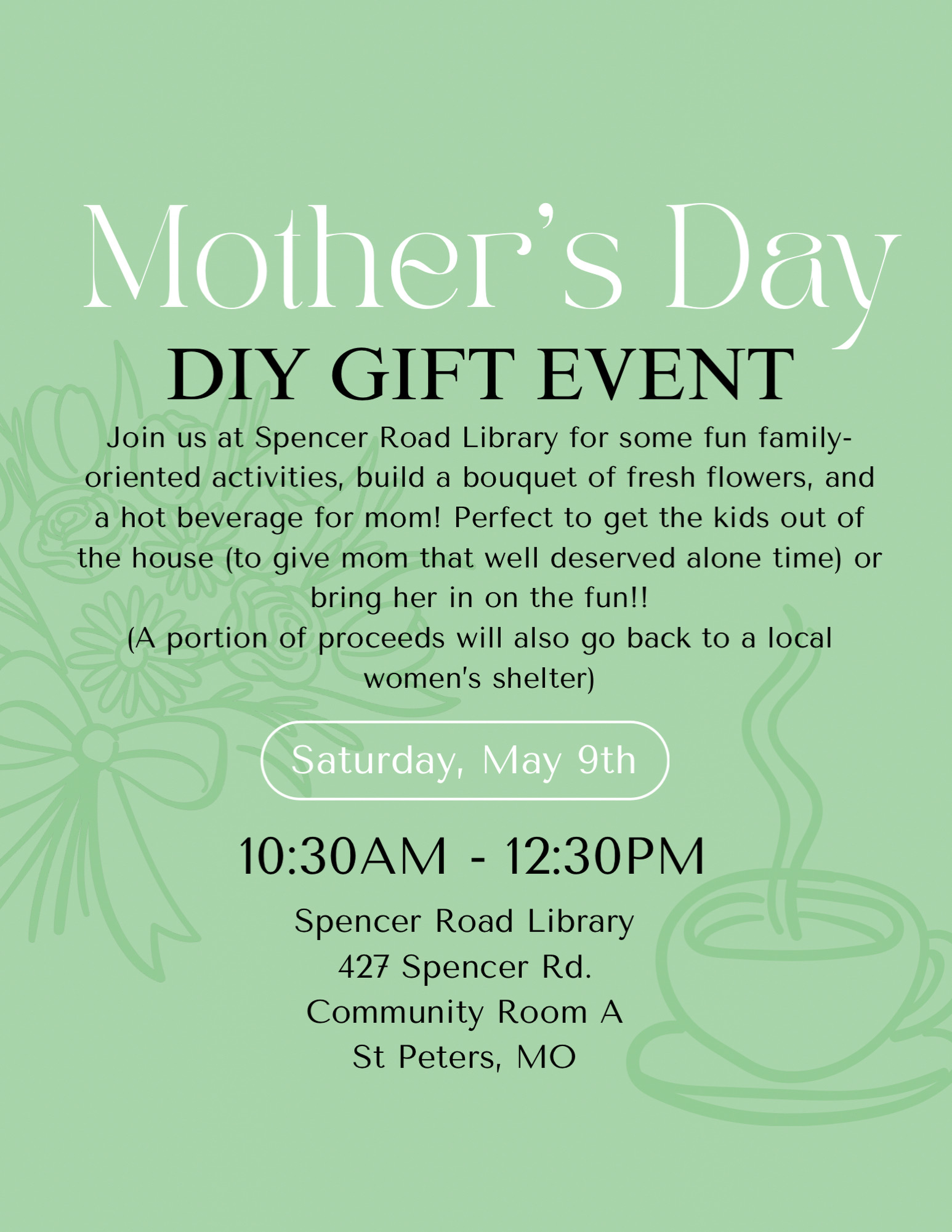 Mother's Day DIY Gift event at Spencer Road Branch Library Ticket will cover price of a fresh bouquet, activities, a hot beverage for mom and any adults present! A portion will also go to a local woman's shelter.