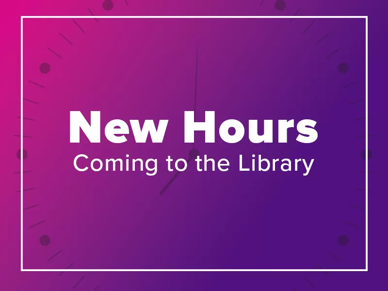 New Hours coming to the library on a pink and purple gradient