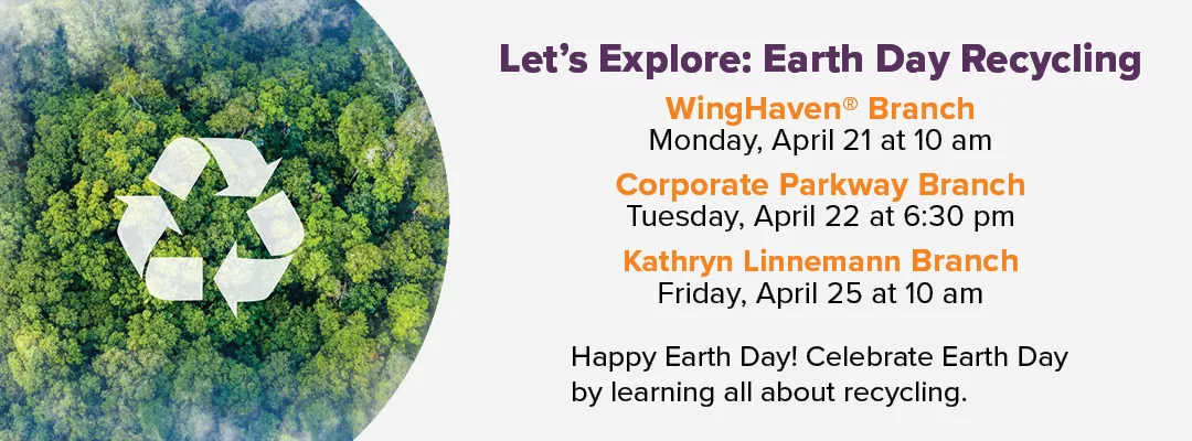 Celebrate Earth Day by learning about recycling at Wing Haven, Corporate Parkways, or Kathryn Linnemann branch.