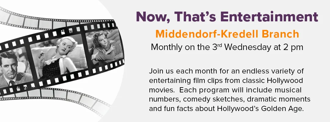Each month we'll have an endless variety of entertaining clips from classic movies. Each program includes musical numbers, comedy sketches, and fun facts about Hollywood's Golden Age. Occurs monthly on the third Wednesday at 2 pm at the Middendorf-Kredell Branch.